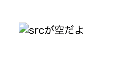src属性が空文字列のimg要素を表示しようとした画面のスクリーンショット。壊れた画像のアイコンとaltテキスト「srcが空だよ」が代わりに表示されている
