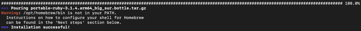 => Pouring portable-ruby-3.1.4.arm64_big_sur.bottle.tar.gz
Warning: /opt/homebrew/bin is not in your PATH.
Instructions on how to configure your shell for Homebrew
can be found
in the 'Next steps' section below.
==> Installation successful!