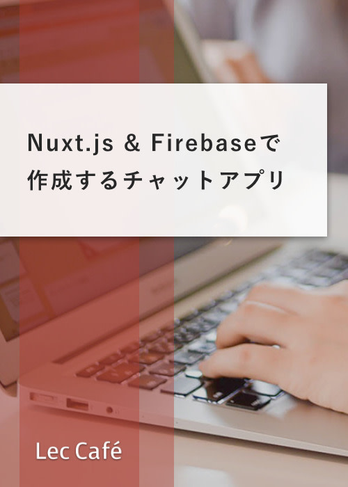Nuxt.js & Firebase で作成するチャットアプリ