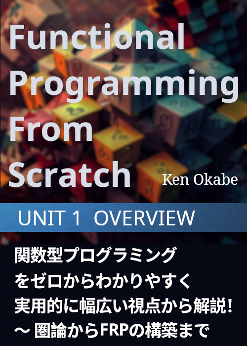 関数型プログラミングをゼロからわかりやすく実用的に幅広い視点から解説！〜 圏論からFRPの構築まで 🔷UNIT 1🔷 OVERVIEW