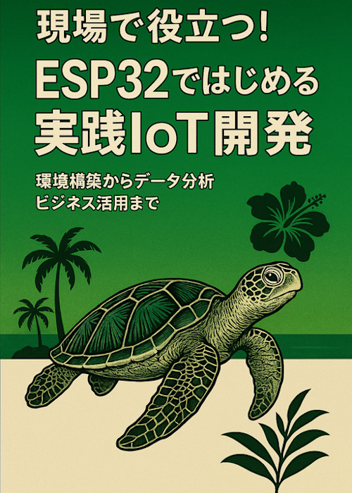 現場で役立つ！ESP32ではじめる実践IoT開発：環境構築からデータ分析、ビジネス活用まで