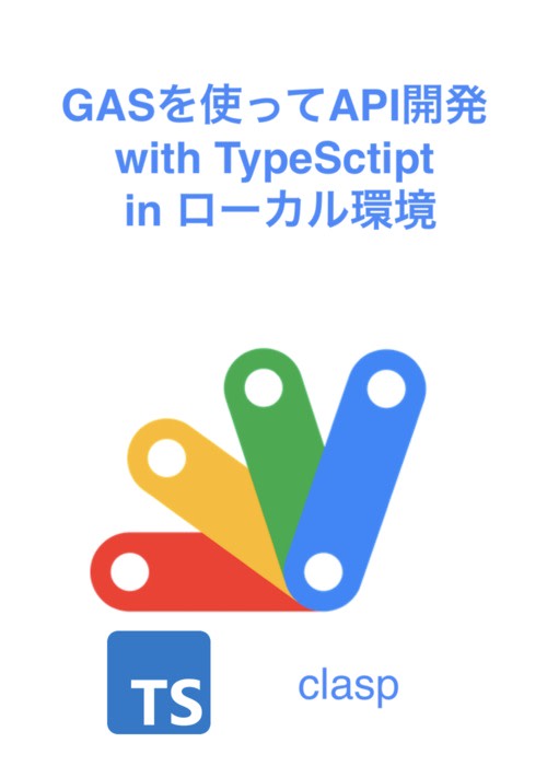 GASを使ってAPI開発 with TypeSctipt in ローカル環境 <全編無料>