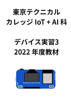 東京テクニカルカレッジ IoT + AI 科 デバイス実習3 2022 年度教材