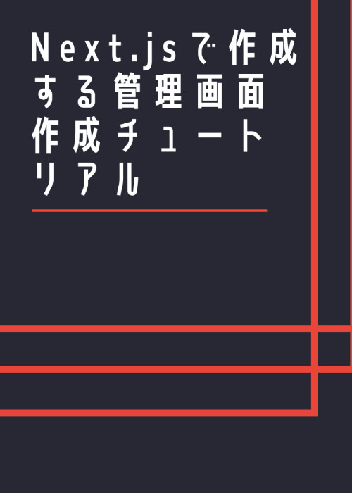 Next.jsで作成する管理画面作成チュートリアル
