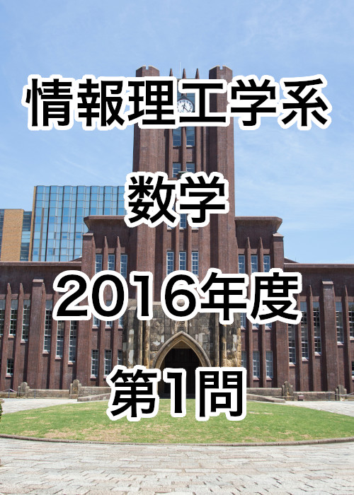 【院試解答】東京大学大学院 情報理工学系 数学 2016年度 第1問