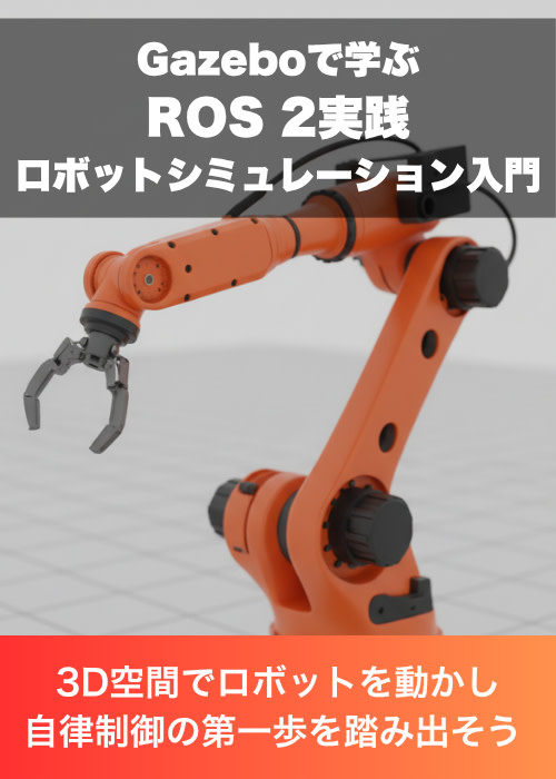 Gazeboで学ぶROS 2実践ロボットシミュレーション入門 〜 3D空間でロボットを動かし、自律制御の第一歩を踏み出そう 〜