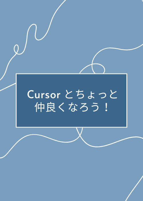 Cursor とちょっと仲良くなろう！