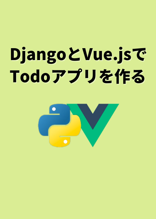 DjangoとVue.jsでシンプルなTodoアプリを作る