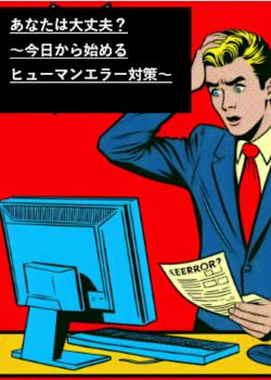 あなたは大丈夫？ ～今日から始めるヒューマンエラー対策～