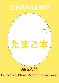 ［たまご本]社内SEのための AWS入門 Certified Cloud Practitioner レベル