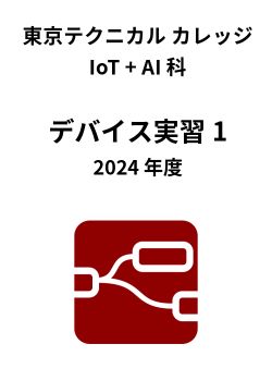 東京テクニカルカレッジ IoT + AI 科 デバイス実習1 2024 年度教材