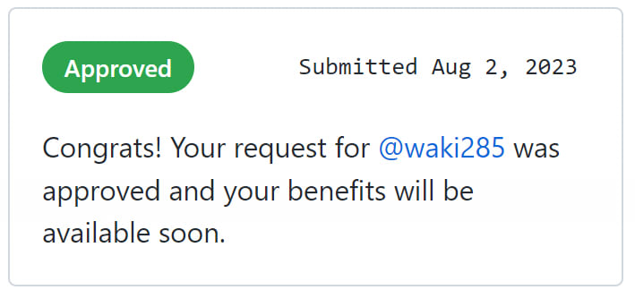 Approved - Congrats! Your request for @waki285 was approved and your benefits will be available soon.