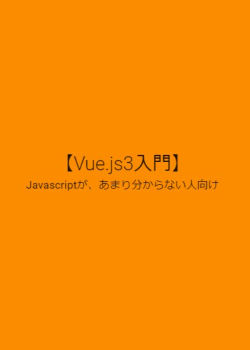 【Vue.js3入門】 Javascriptが、あまり分からない人向け