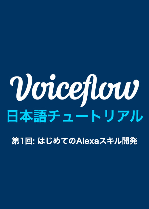 Voiceflow日本語チュートリアル 第1回: はじめてのAlexaスキル開発