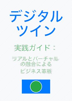 デジタルツイン実践ガイド：リアルとバーチャルの融合によるビジネス革新
