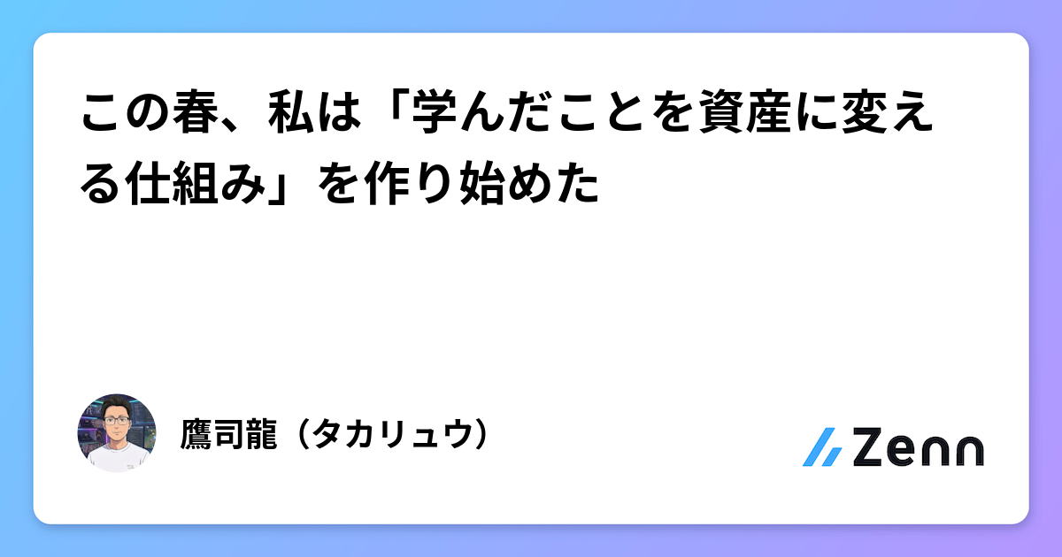 この春、私は「学んだことを資産に変える仕組み」を作り始めた