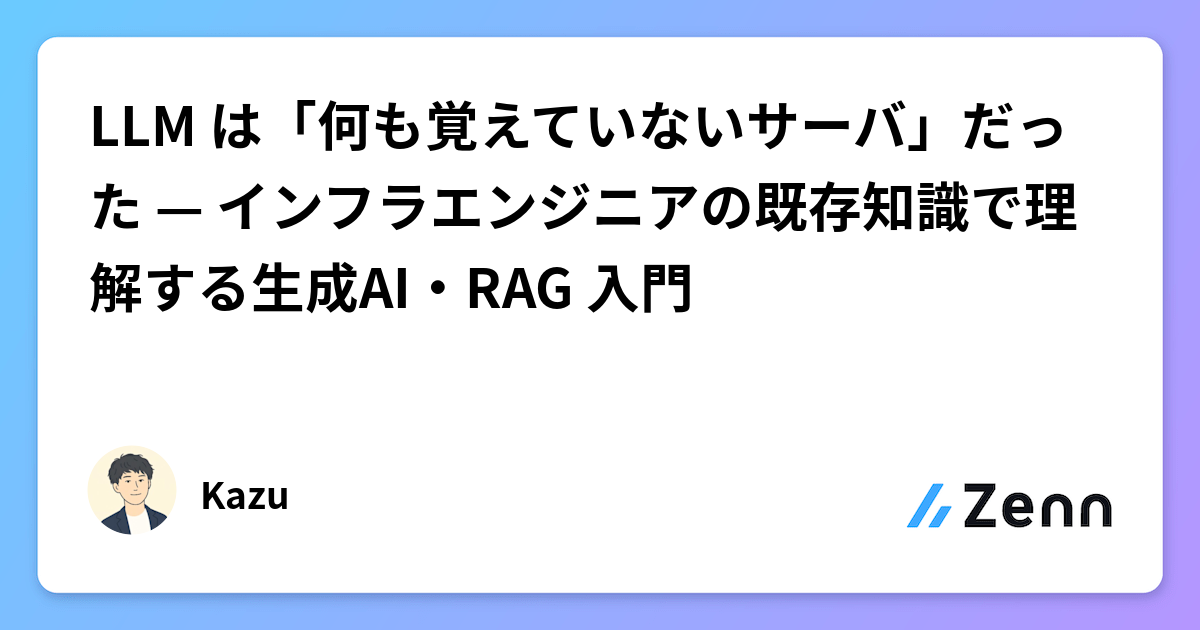 LLM は「何も覚えていないサーバ」だった — インフラエンジニアの既存知識で理解する生成AI・RAG 入門