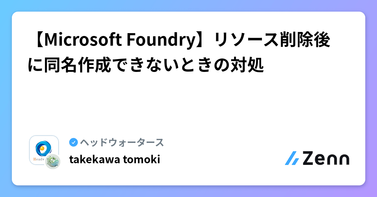 【Microsoft Foundry】リソース削除後に同名作成できないときの対処 | ヘッドウォータースのフィード