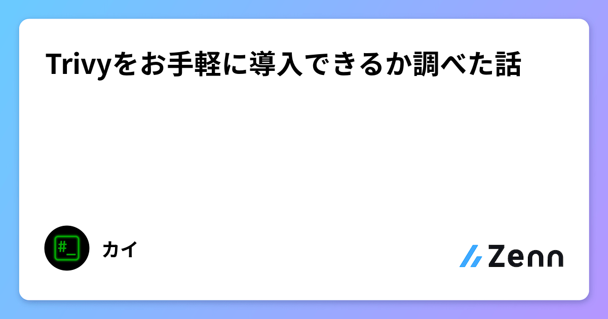 Trivyをお手軽に導入できるか調べた話