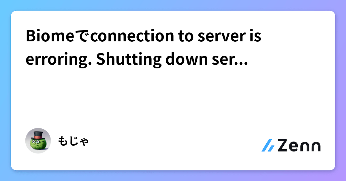 Errorig Biomeでconnection to server is erroring. Shutting down serverが出た時の対処方法