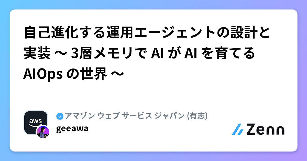 自己進化する運用エージェントの設計と実装 〜 3層メモリで AI が AI を育てる AIOps の世界 〜