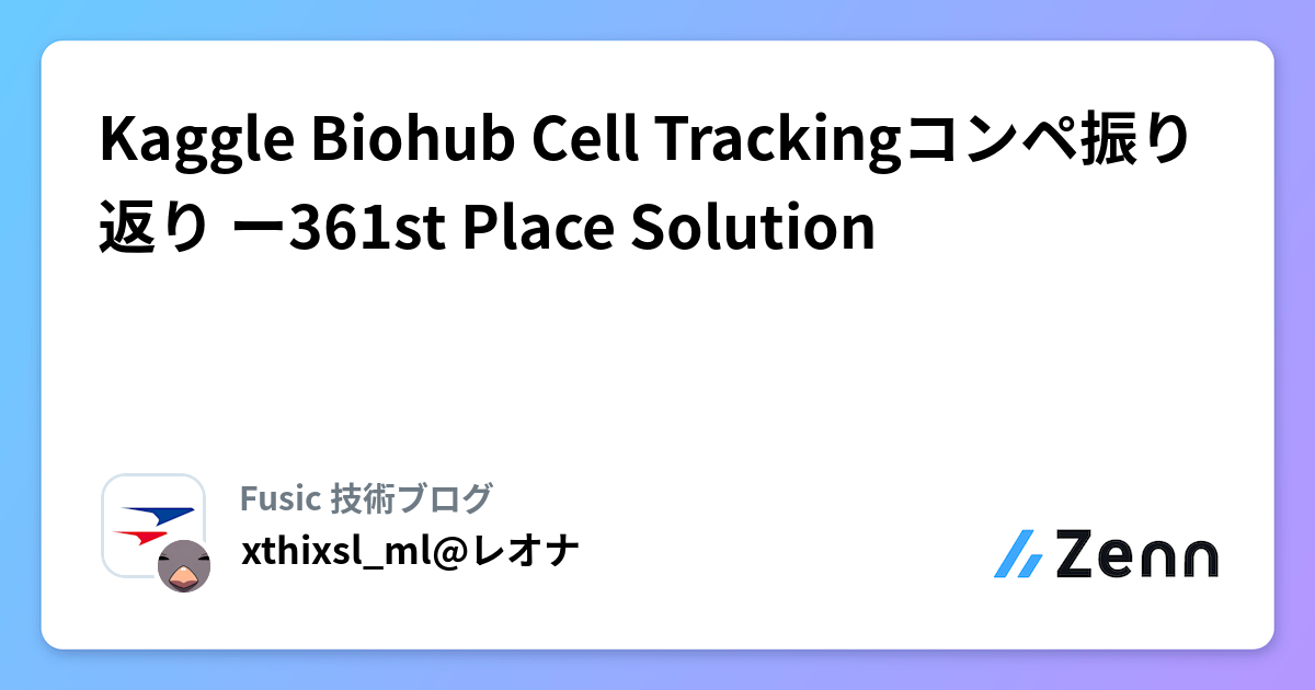Kaggle Biohub Cell Trackingコンペ振り返り ー361st Place Solution