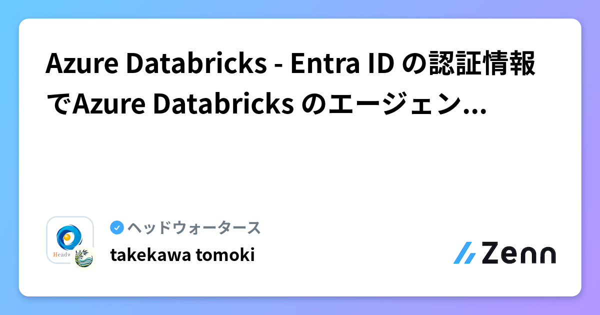 Azure Databricks - Entra ID の認証情報でAzure Databricks のエージェントを外部から実行する | ヘッドウォータースのフィード