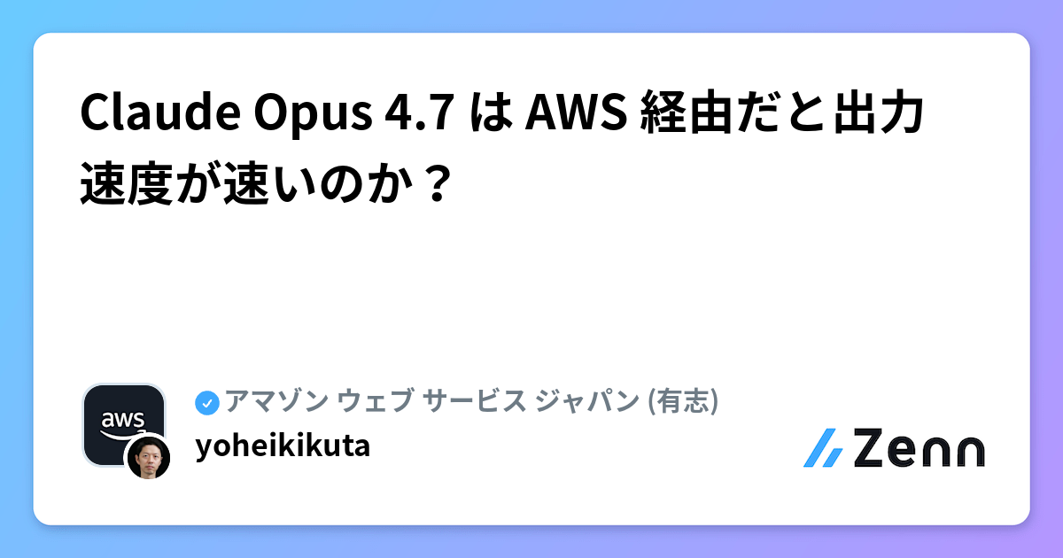 Claude Opus 4.7 は AWS 経由だと出力速度が速いのか？