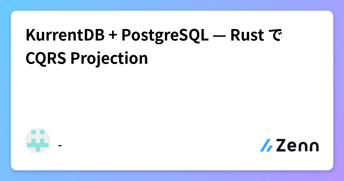 KurrentDB + PostgreSQL — Rust で CQRS Projection
