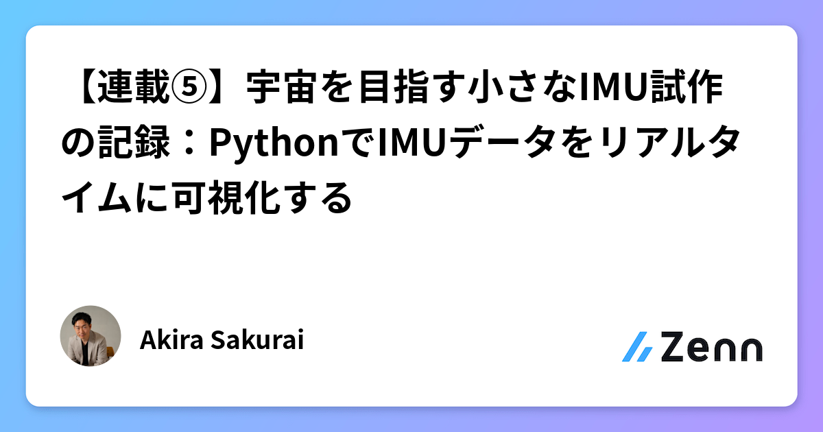 Python Imu Visualization 【連載⑤】宇宙を目指す小さなIMU試作の記録:PythonでIMUデータをリアルタイムに可視化する