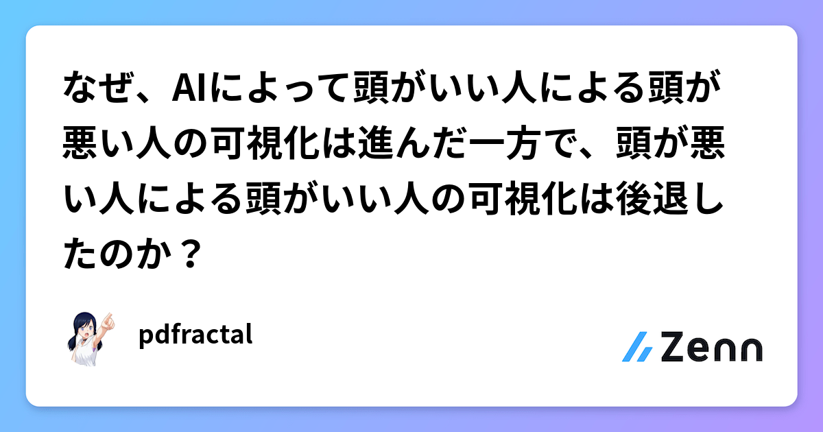 なぜ、AIによって頭がいい人による頭が悪い人の可視化は進んだ一方で、頭が悪い人による頭がいい人の可視化は後退したのか？