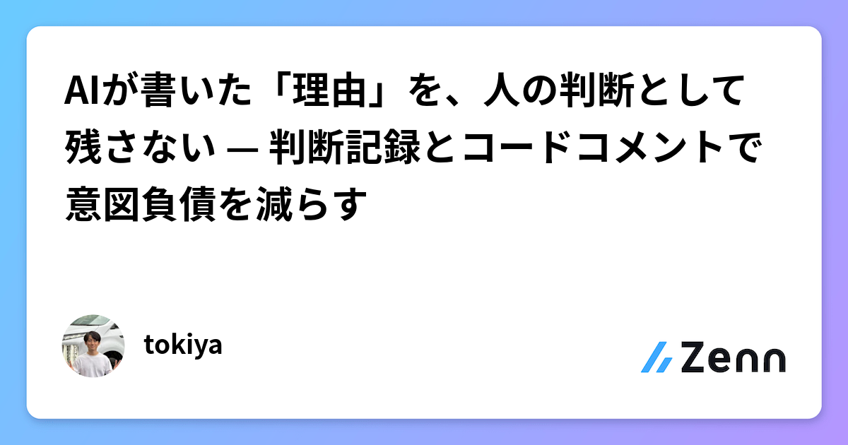 AIが書いた「理由」を、人の判断として残さない — 判断記録とコードコメントで意図負債を減らす