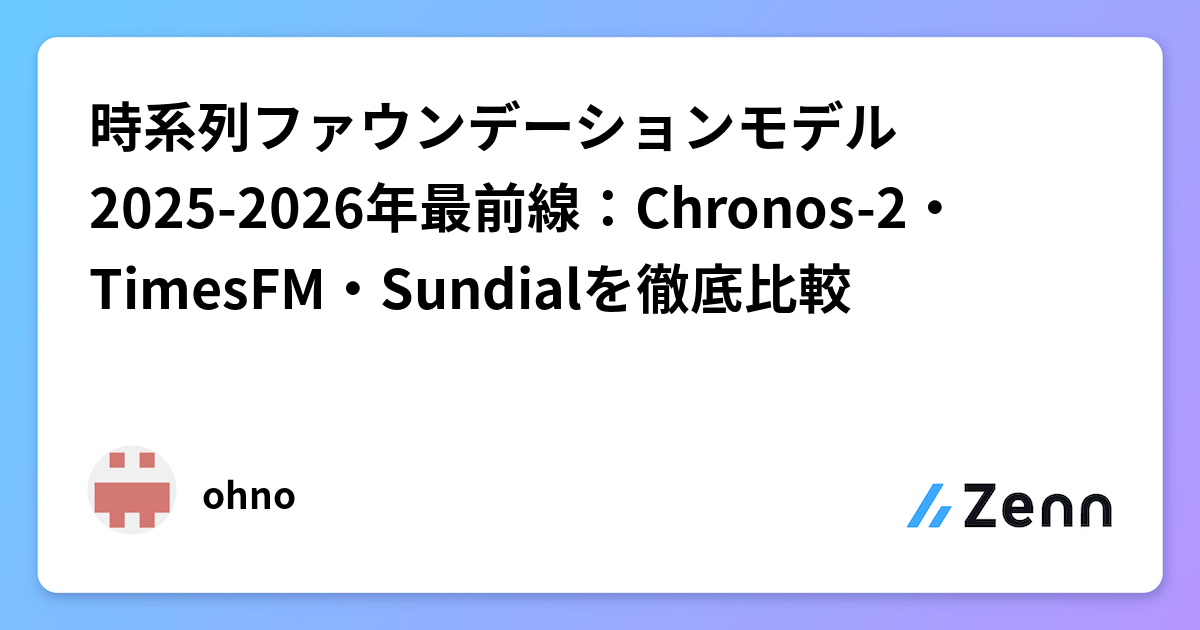 時系列ファウンデーションモデル2025-2026年最前線：Chronos-2・TimesFM・Sundialを徹底比較