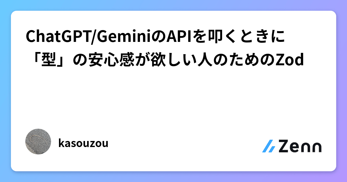 ChatGPT/GeminiのAPIを叩くときに「型」の安心感が欲しい人のためのZod