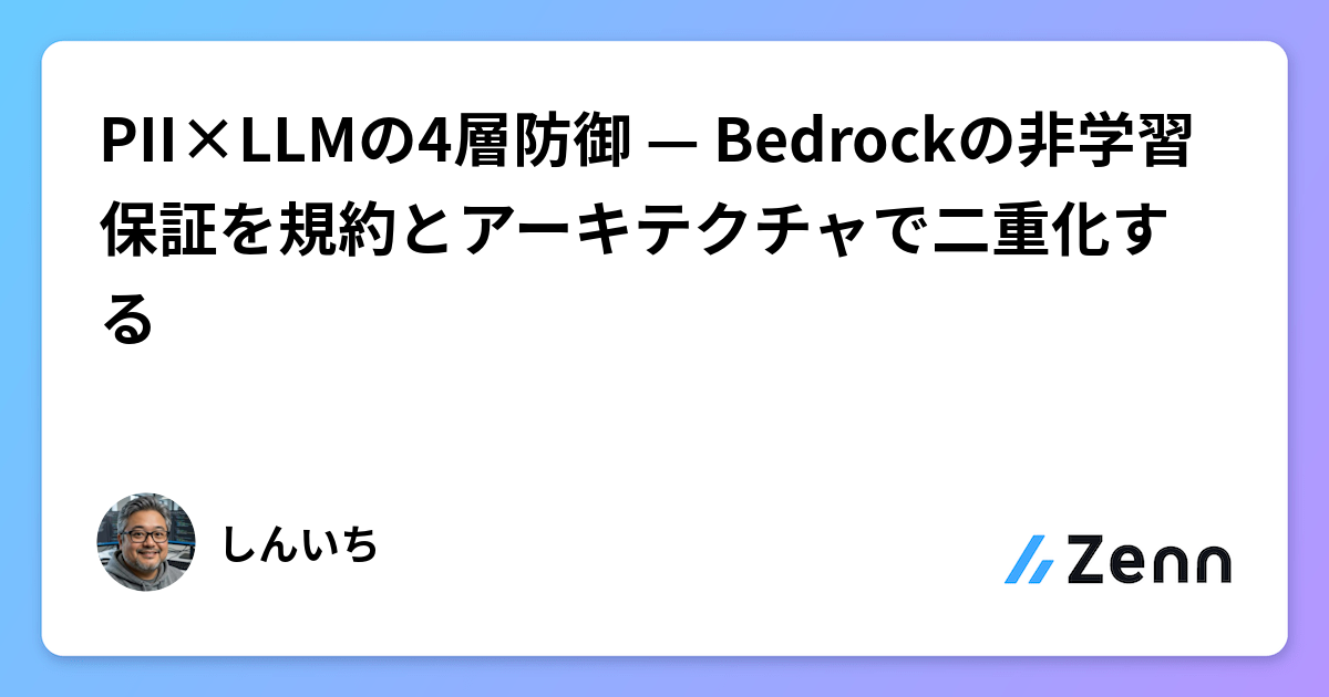 PII×LLMの4層防御 — Bedrockの非学習保証を規約とアーキテクチャで二重化する