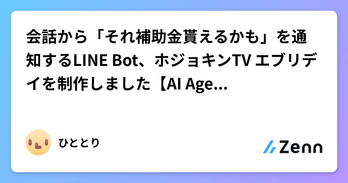 会話から「それ補助金貰えるかも」を通知するLINE Bot、ホジョキンTV エブリデイを制作しました【AI Agent Hackathon】