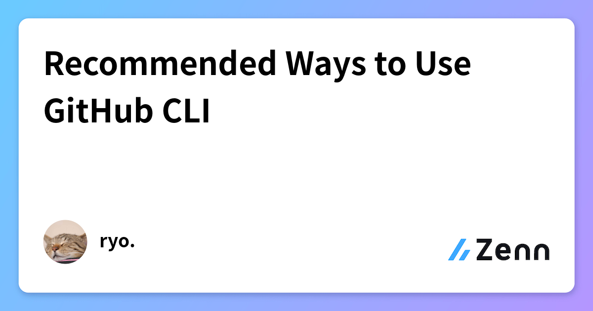 Recommended Ways to Use GitHub CLI