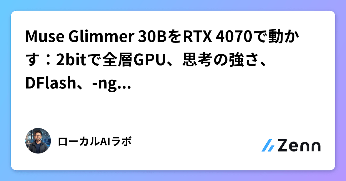 Muse Glimmer 30BをRTX 4070で動かす：2bitで全層GPU、思考の強さ、DFlash、-nglの落とし穴