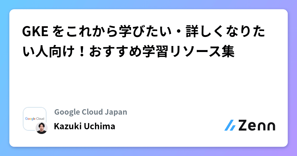 GKE をこれから学びたい・詳しくなりたい人向け！おすすめ学習リソース集