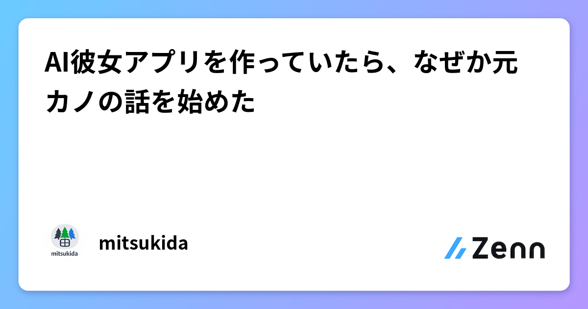 AI彼女アプリを作っていたら、なぜか元カノの話を始めた