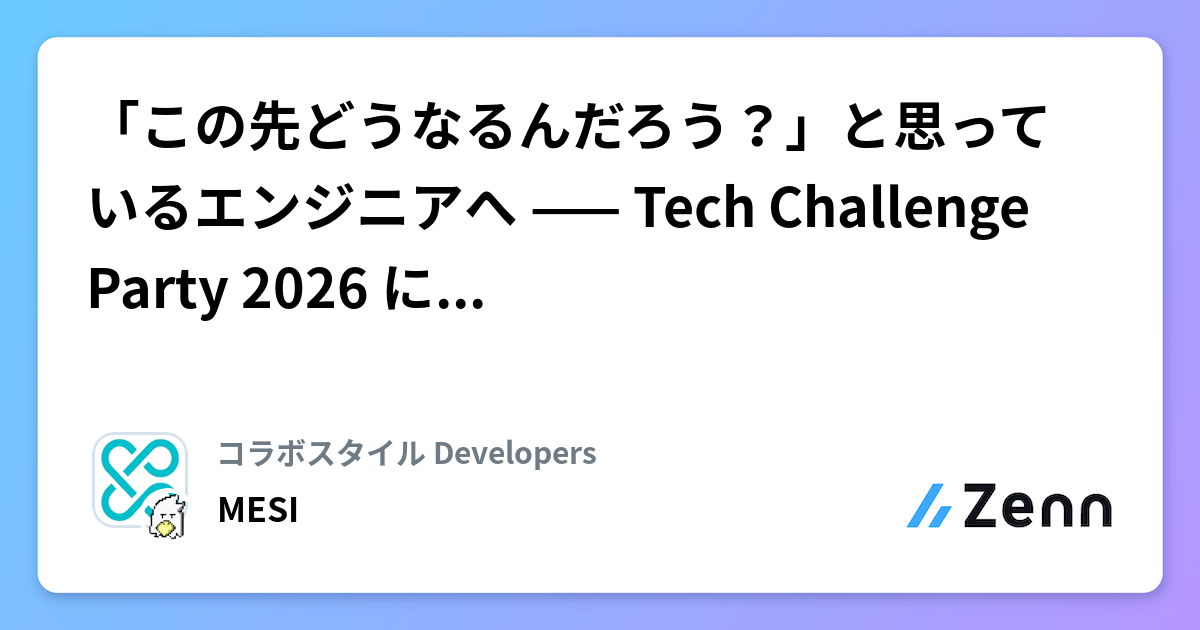 「この先どうなるんだろう？」と思っているエンジニアへ —— Tech Challenge Party 2026 に参加します | コラボスタイル Developersのフィード