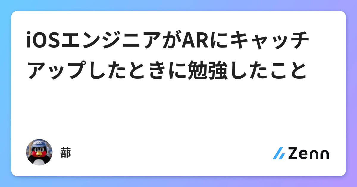 Iosエンジニアがarにキャッチアップしたときに勉強したこと Iosエンジニアがarにキャッチアップしたときに勉強したこと