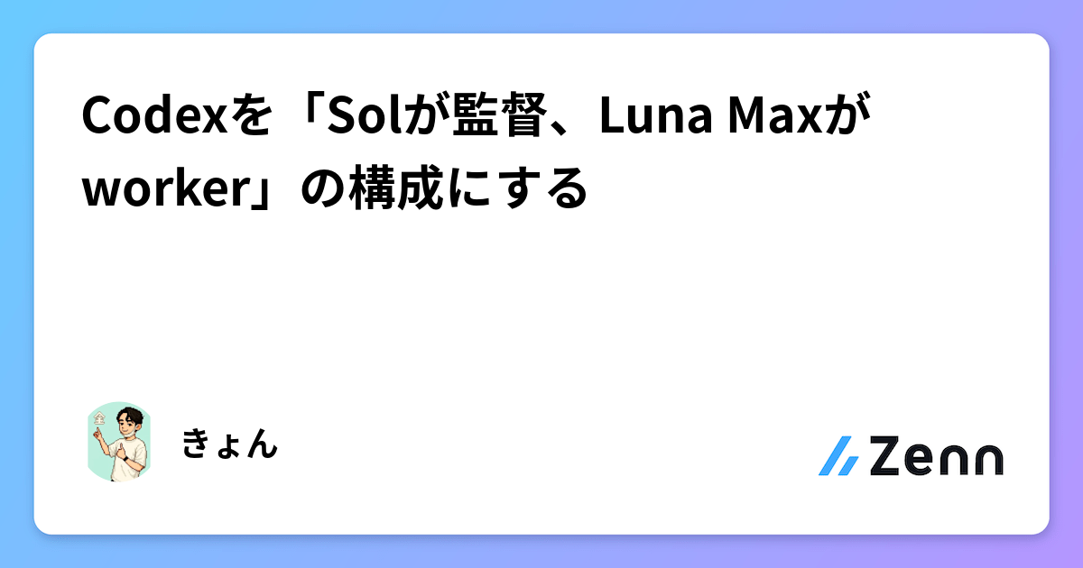 Codexを「Solが監督、Luna Maxがworker」の構成にする