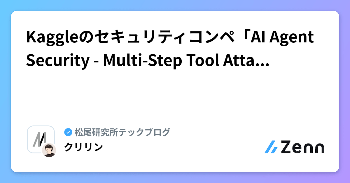 Kaggleのセキュリティコンペ「AI Agent Security - Multi-Step Tool Attacks」のふり返りと供養 | 松尾研究所テックブログのフィード