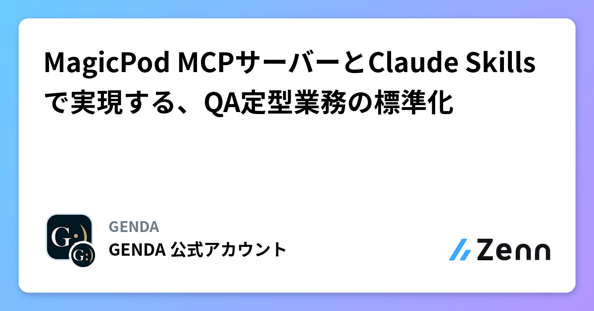MagicPod MCPサーバーとClaude Skillsで実現する、QA定型業務の標準化 | GENDAのフィード
