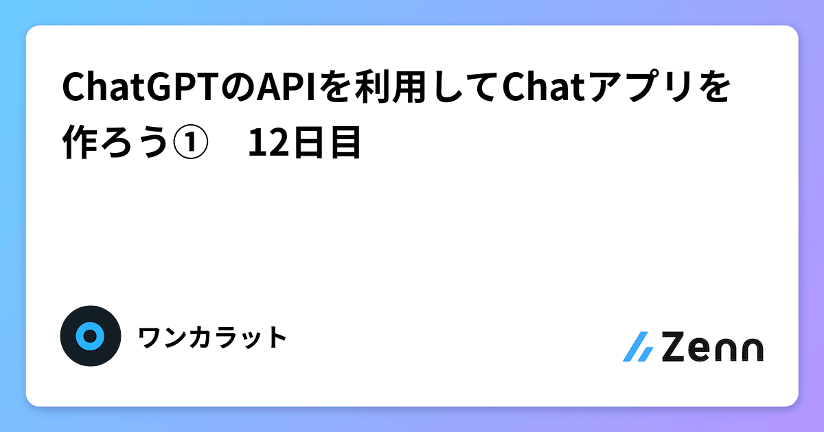 ChatGPTのAPIを利用してChatアプリを作ろう①　12日目