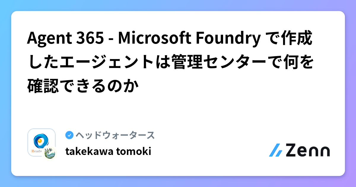 Agent 365 - Microsoft Foundry で作成したエージェントは管理センターで何を確認できるのか