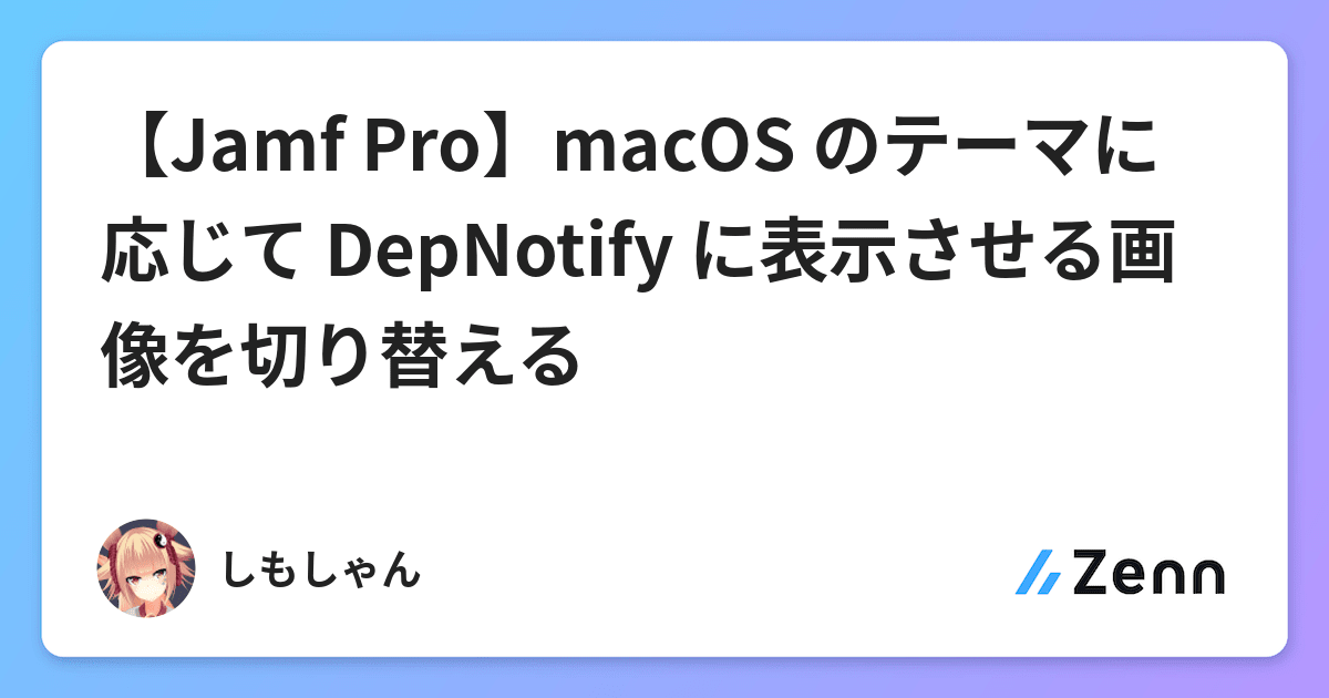 【Jamf Pro】macOS のテーマに応じて DepNotify に表示させる画像を切り替える