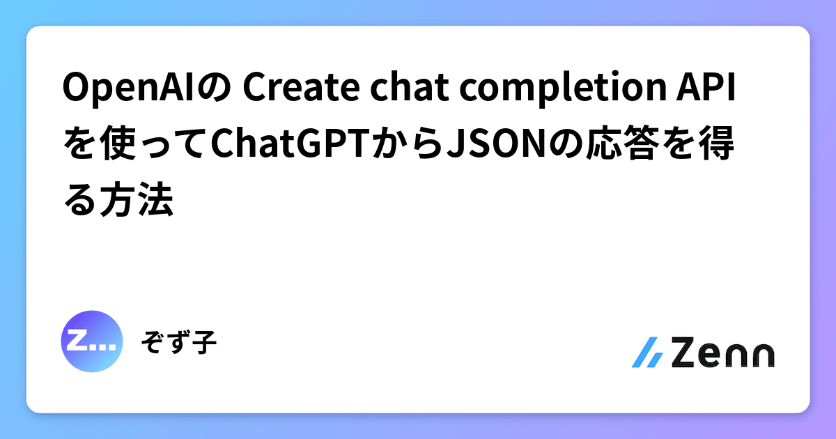 OpenAIの Create chat completion APIを使ってChatGPTからJSONの応答を得る方法