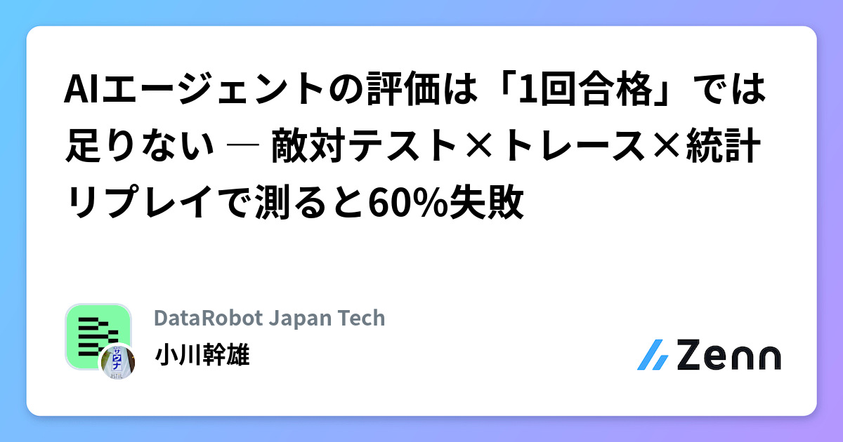AIエージェントの評価は「1回合格」では足りない ― 敵対テスト×トレース×統計リプレイで測ると60%失敗